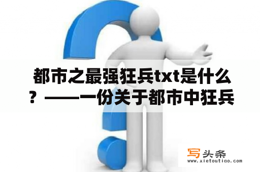  都市之最强狂兵txt是什么？——一份关于都市中狂兵的故事