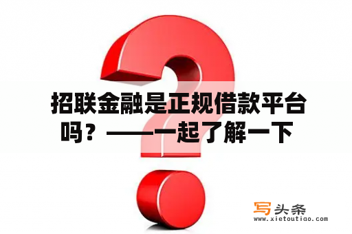  招联金融是正规借款平台吗？——一起了解一下