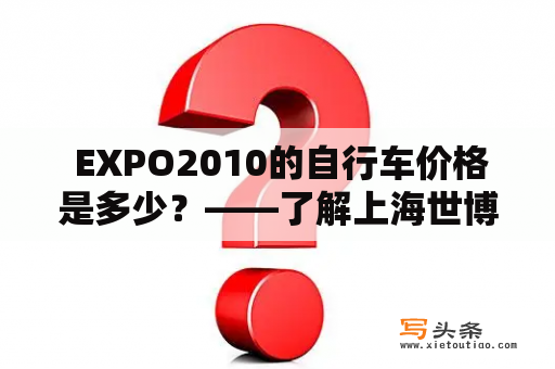  EXPO2010的自行车价格是多少？——了解上海世博会自行车租赁的价格