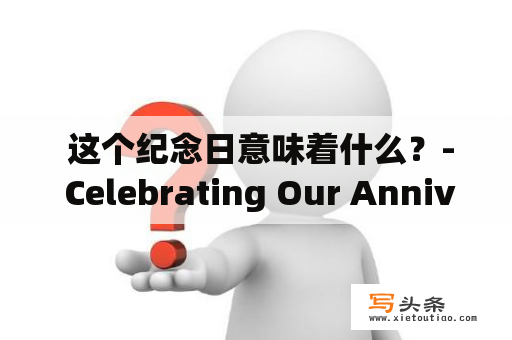  这个纪念日意味着什么？- Celebrating Our Anniversary and Honesty in Self-reflection