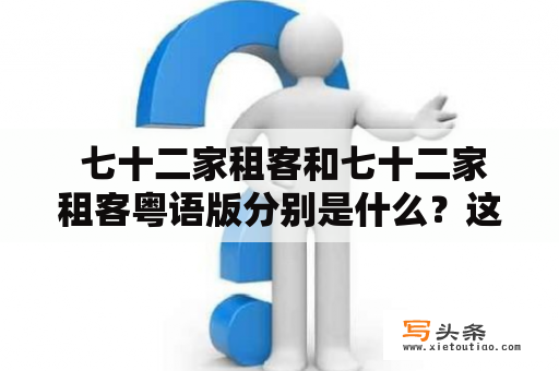  七十二家租客和七十二家租客粤语版分别是什么？这两个概念之间有何关联？