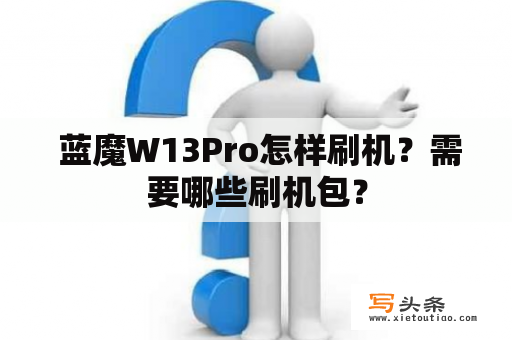  蓝魔W13Pro怎样刷机？需要哪些刷机包？