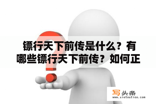  镖行天下前传是什么？有哪些镖行天下前传？如何正确地看镖行天下前传的顺序？