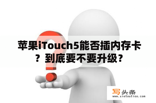  苹果iTouch5能否插内存卡？到底要不要升级？