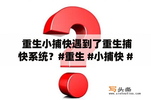  重生小捕快遇到了重生捕快系统？#重生 #小捕快 #捕快系统 #重生捕快 #生活趣事#