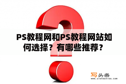  PS教程网和PS教程网站如何选择？有哪些推荐？