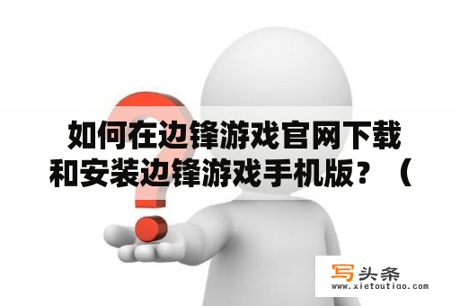  如何在边锋游戏官网下载和安装边锋游戏手机版？（How to Download and Install the BGF Mobile Game from the BGF Official Website?）