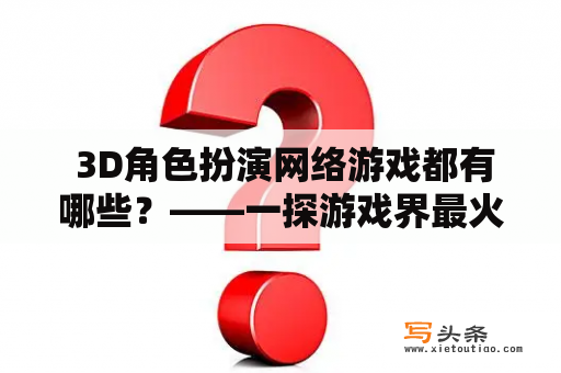  3D角色扮演网络游戏都有哪些？——一探游戏界最火爆的角色扮演游戏！