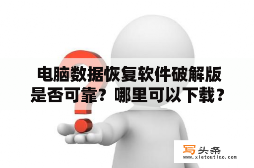  电脑数据恢复软件破解版是否可靠？哪里可以下载？