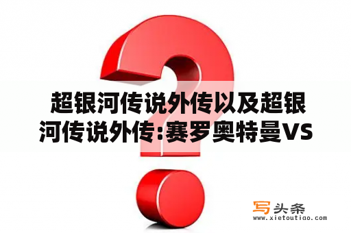  超银河传说外传以及超银河传说外传:赛罗奥特曼VS黑暗洛普斯赛罗