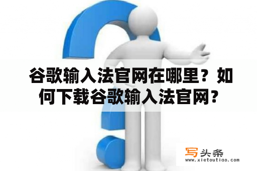  谷歌输入法官网在哪里？如何下载谷歌输入法官网？