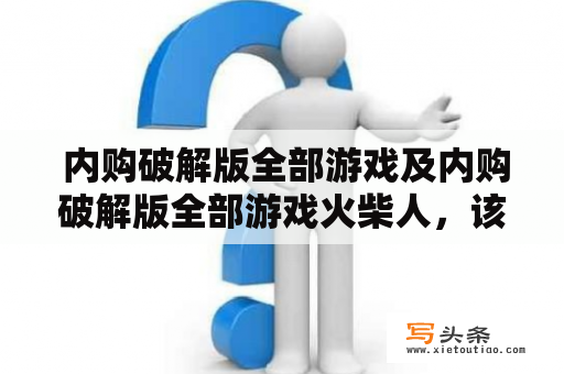  内购破解版全部游戏及内购破解版全部游戏火柴人，该如何获取？