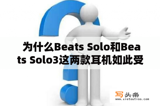  为什么Beats Solo和Beats Solo3这两款耳机如此受欢迎？