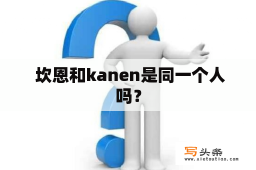  坎恩和kanen是同一个人吗？