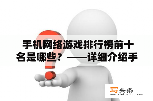  手机网络游戏排行榜前十名是哪些？——详细介绍手机网络游戏及其排行榜前十名