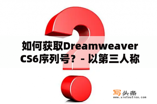  如何获取Dreamweaver CS6序列号？- 以第三人称视角