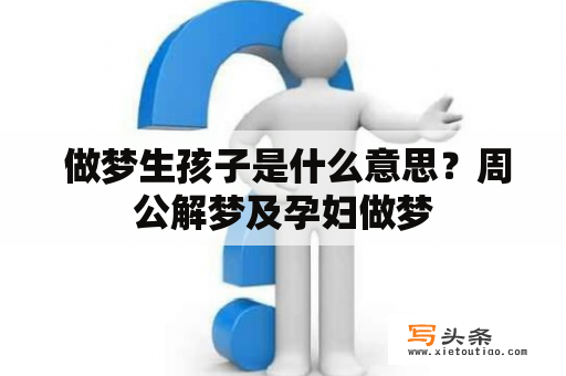  做梦生孩子是什么意思？周公解梦及孕妇做梦