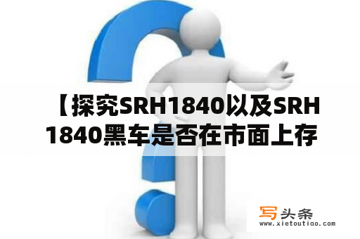  【探究SRH1840以及SRH1840黑车是否在市面上存在】