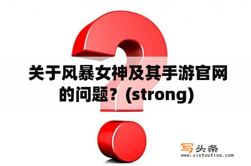  关于风暴女神及其手游官网的问题？(strong)