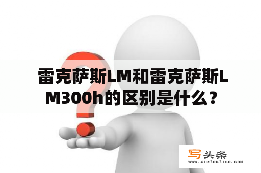  雷克萨斯LM和雷克萨斯LM300h的区别是什么？