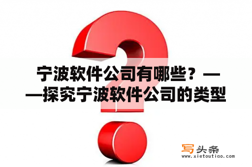  宁波软件公司有哪些？——探究宁波软件公司的类型及特点