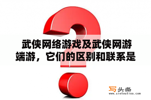  武侠网络游戏及武侠网游端游，它们的区别和联系是什么？