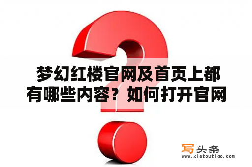  梦幻红楼官网及首页上都有哪些内容？如何打开官网？如何快速找到首页？