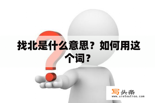  找北是什么意思？如何用这个词？