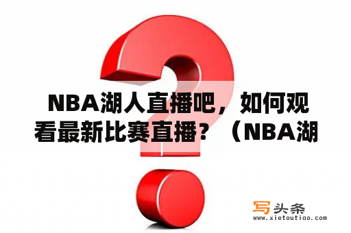  NBA湖人直播吧，如何观看最新比赛直播？（NBA湖人直播吧）