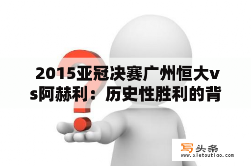  2015亚冠决赛广州恒大vs阿赫利：历史性胜利的背后是球队的努力与坚持