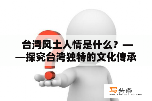  台湾风土人情是什么？——探究台湾独特的文化传承与人情味