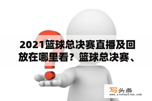  2021篮球总决赛直播及回放在哪里看？篮球总决赛、直播、回放、观看、平台