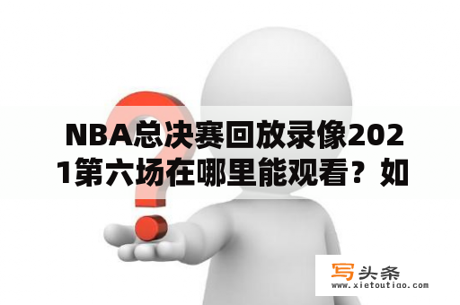  NBA总决赛回放录像2021第六场在哪里能观看？如何下载？NBA比赛回放录像平台推荐！