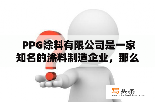  PPG涂料有限公司是一家知名的涂料制造企业，那么PPG涂料有哪些特点呢？