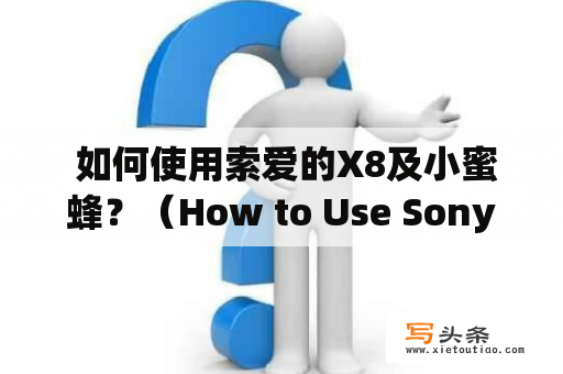  如何使用索爱的X8及小蜜蜂？（How to Use Sony Ericsson X8 and the Little Bee?）