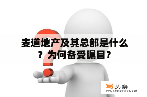  麦道地产及其总部是什么？为何备受瞩目？