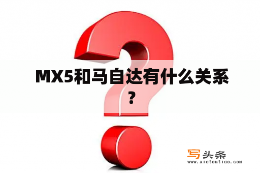  MX5和马自达有什么关系？