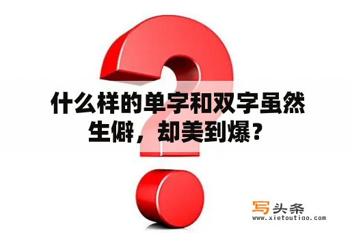  什么样的单字和双字虽然生僻，却美到爆？