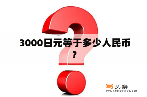  3000日元等于多少人民币？