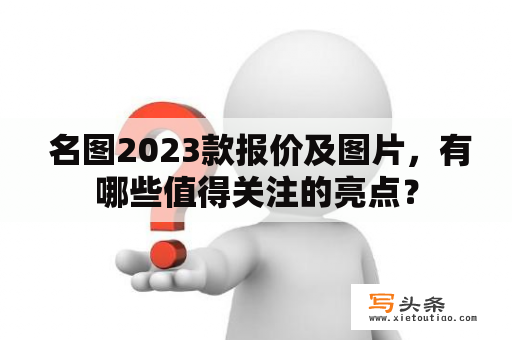  名图2023款报价及图片，有哪些值得关注的亮点？