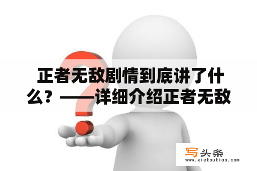  正者无敌剧情到底讲了什么？——详细介绍正者无敌剧情及其全36集