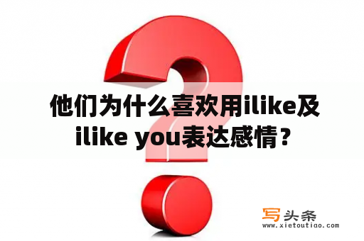  他们为什么喜欢用ilike及ilike you表达感情？