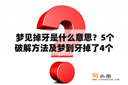  梦见掉牙是什么意思？5个破解方法及梦到牙掉了4个破解方法