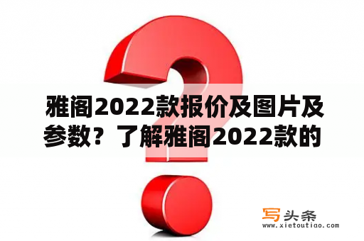  雅阁2022款报价及图片及参数？了解雅阁2022款的配置和价格？