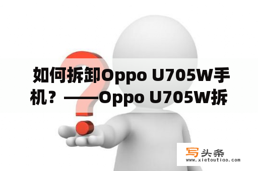  如何拆卸Oppo U705W手机？——Oppo U705W拆机教程