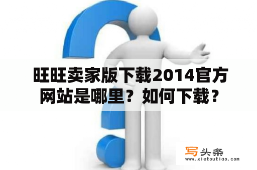  旺旺卖家版下载2014官方网站是哪里？如何下载？