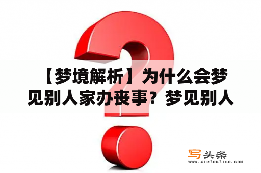  【梦境解析】为什么会梦见别人家办丧事？梦见别人家办丧事是什么意思？