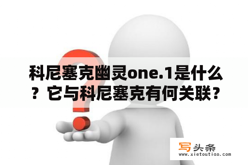  科尼塞克幽灵one.1是什么？它与科尼塞克有何关联？