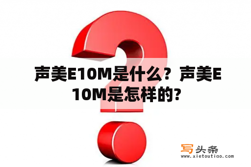  声美E10M是什么？声美E10M是怎样的?