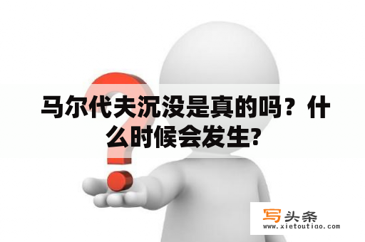  马尔代夫沉没是真的吗？什么时候会发生?